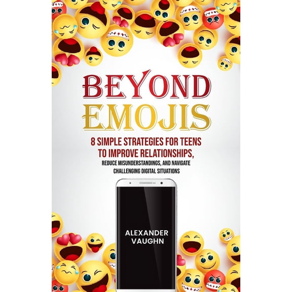 Beyond Emojis: 8 Simple Strategies for Teens to Improve Relationships, Reduce Misunderstandings, and Navigate Challengin, (Paperback)