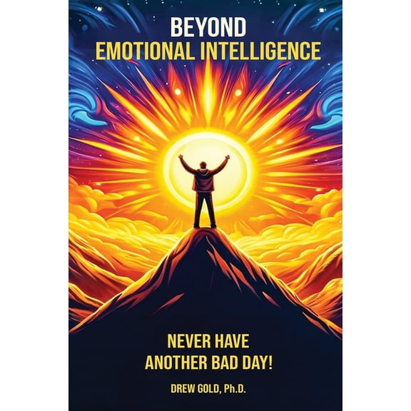 Beyond Emotional Intelligence: Never Have Another Bad Day!, (Paperback)
