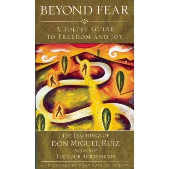Beyond Fear : A Toltec Guide to Freedom and Joy: The Teachings of Don Miguel Ruiz (Paperback)