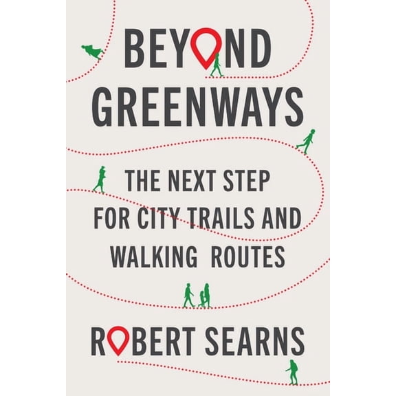Beyond Greenways: The Next Step for City Trails and Walking Routes, (Paperback)