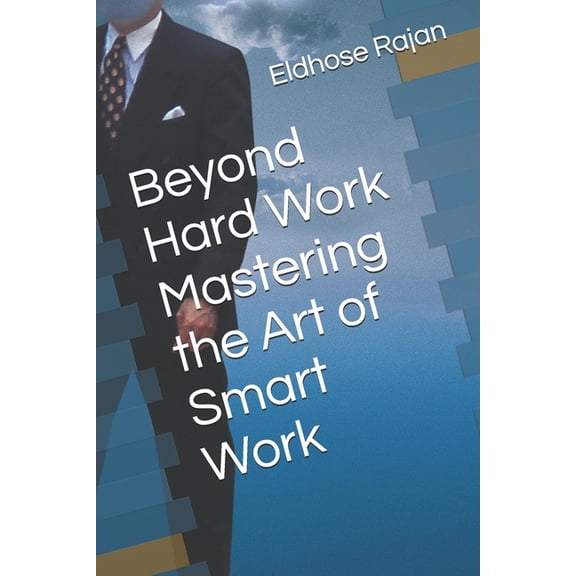 Beyond Hard Work Mastering the Art of Smart Work, (Paperback)