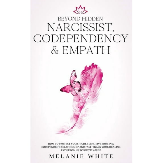 Beyond Hidden Narcissist, Codependency & Empath: How to Protect Your Highly Sensitive Soul in a Codependent Relationship and Fast-Track Your Healing Path from Narcissistic Abuse (Paperback)