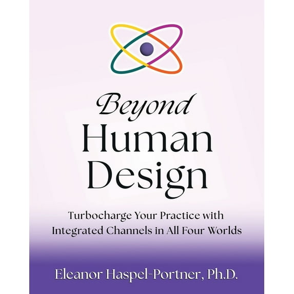 Beyond Human Design: Turbocharge Your Practice with Integrated Channels in All Four Worlds, (Paperback)