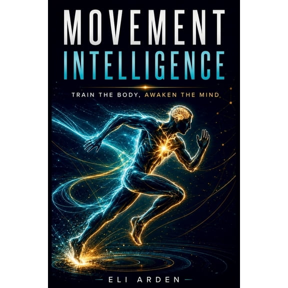 Beyond Human Movement Intelligence: Train the Body, Awaken the Mind, Book 10, (Paperback)