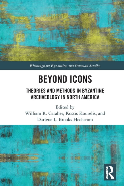 Birmingham Byzantine and Ottoman Studies Beyond Icons: Theories and Methods in Byzantine Archaeology in North America, (Paperback)