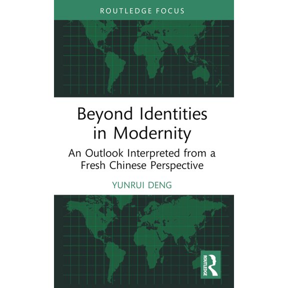 Beyond Identities in Modernity: An Outlook Interpreted from a Fresh Chinese Perspective, (Paperback)