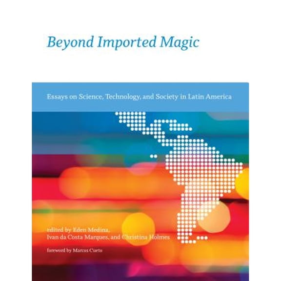 Pre-Owned Beyond Imported Magic: Essays on Science, Technology, and Society in Latin America (Paperback 9780262526203) by Eden Medina, Ivan Da Costa Marques, Christina Holmes