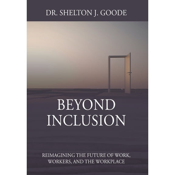 Beyond Inclusion: Reimagining the Future of Work, Workers, and the Workplace, (Hardcover)