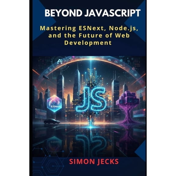 Beyond JavaScript: Mastering ESNext, Node.js, and the Future of Web Development, (Paperback)