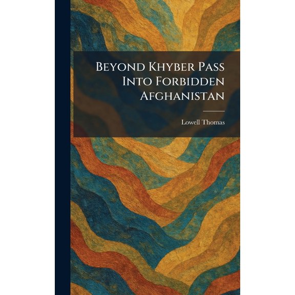 Beyond Khyber Pass Into Forbidden Afghanistan, (Hardcover)