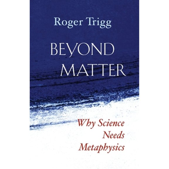 Pre-Owned Beyond Matter: Why Science Needs Metaphysics (Hardcover) by Roger Trigg