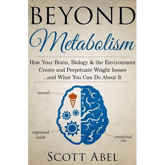 Beyond Metabolism: How Your Brain, Biology and the Environment Create and Perpetuate Weight Issues and What You Can Do About It (Paperback)