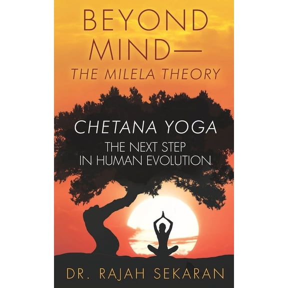 Beyond Mind: The Milela Theory/ Chetana Yoga-The next step in human evolution: 1.The Next Step in Human Evolution. 2.Min, (Paperback)