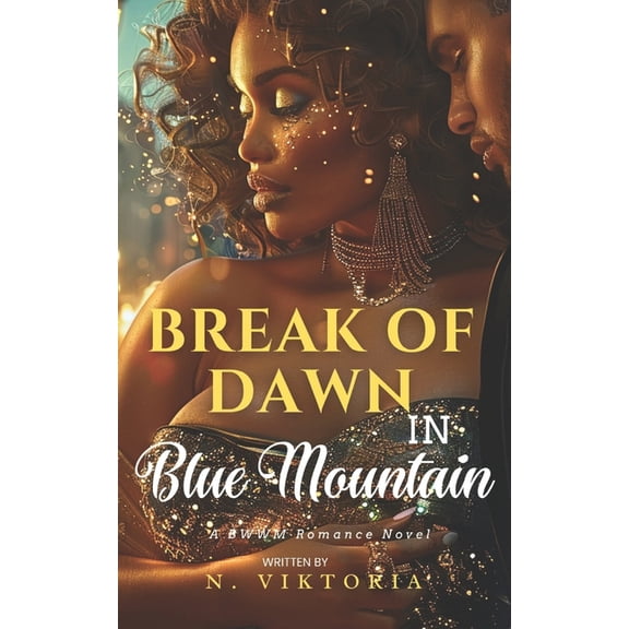 Beyond the Mountain Trilogy Break of Dawn in Blue Mountain: A BWWM Steamy Dark Interracial Multicultural Contemporary Instalove Instalust Secret Bil, Book 2, (Paperback)