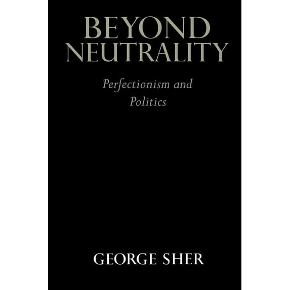 Beyond Neutrality: Perfectionism and Politics, (Paperback)