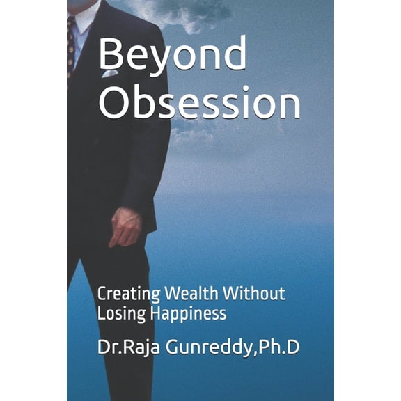 Beyond Obsession: Creating Wealth Without Losing Happiness, (Paperback)