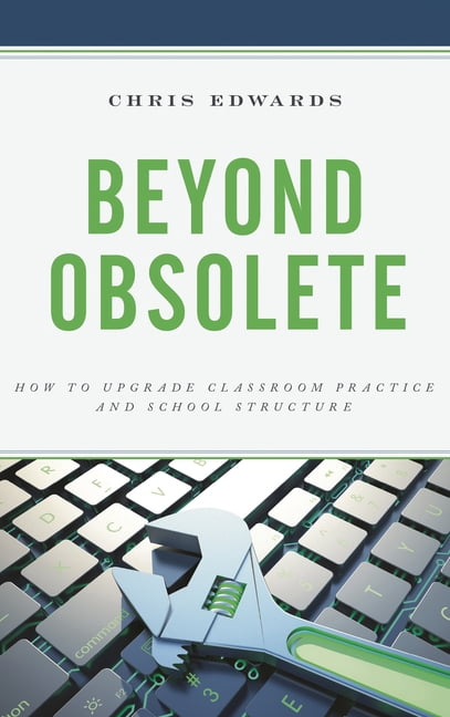 Beyond Obsolete: How to Upgrade Classroom Practice and School Structure, (Paperback)
