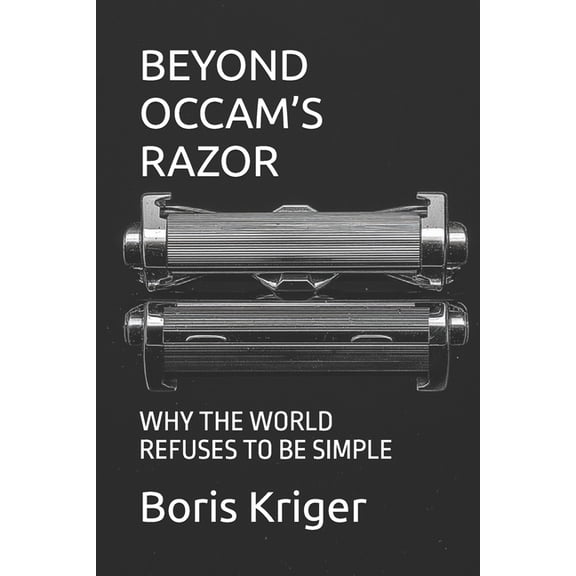 Beyond Occam's Razor: Why the World Refuses to Be Simple, (Paperback)