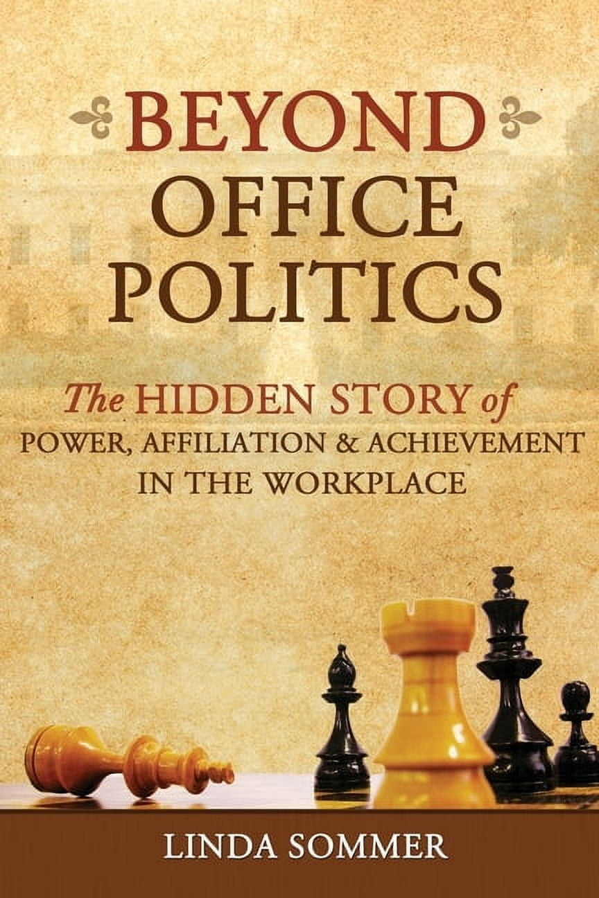 Beyond Office Politics: The Hidden Story of Power, Affiliation and ...