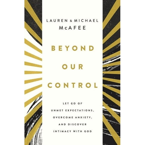Beyond Our Control: Let Go of Unmet Expectations, Overcome Anxiety, and Discover Intimacy with God, (Hardcover)