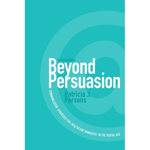Beyond Persuasion: Communication Strategies for Healthcare Managers in the Digital Age, (Paperback)