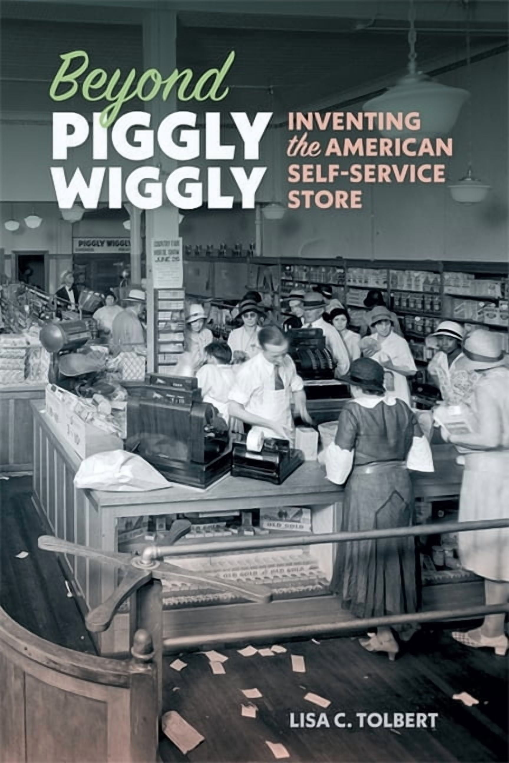 Beyond Piggly Wiggly: Inventing the American Self-Service Store, (Hardcover)