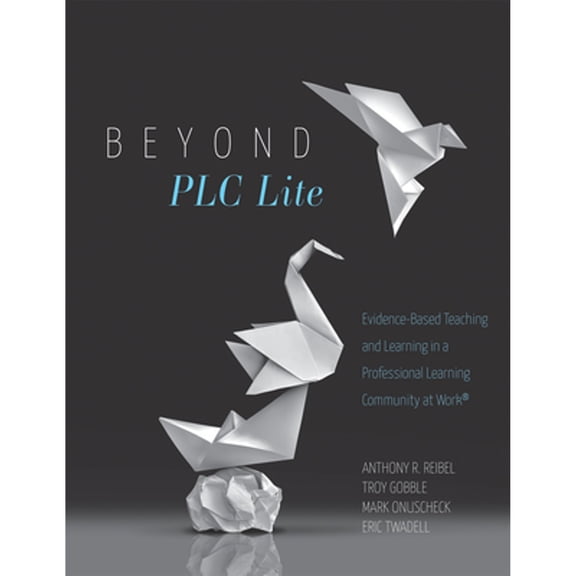 Pre-Owned Beyond PLC Lite: Evidence-Based Teaching and Learning in a Professional Learning Community at Work(r (Paperback) by Anthony R Reibel, Troy Gobble, Mark Onuscheck