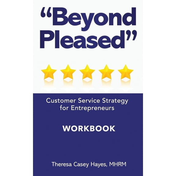 Beyond Pleased: Customer Service Strategy Workbook for the Entrepreneur, (Paperback)