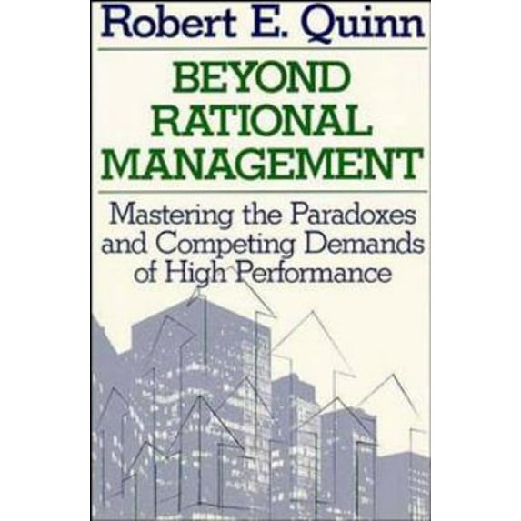 Pre-Owned Beyond Rational Management: Mastering the Paradoxes and Competing Demands of High Performance (Paperback) 1555423779 9781555423773