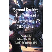 Beyond Reality The Future of Metaverses and VR 2023-2027 !, Paperback