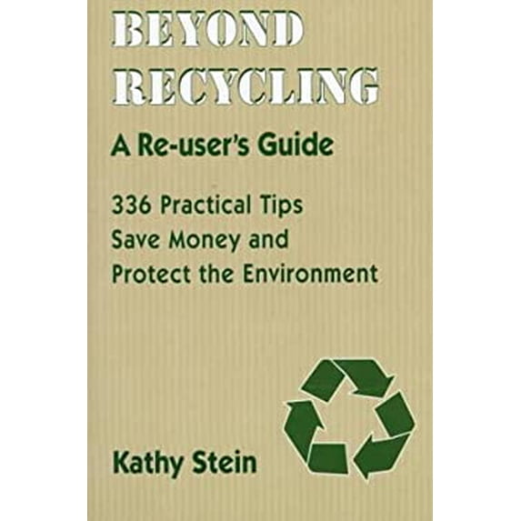 Pre-Owned Beyond Recycling: A Re-User's Guide: 336 Practical Tips Save Money and Protect the Environment (Paperback) 0940666928 9780940666924