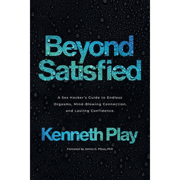 Beyond Satisfied: A Sex Hacker's Guide to Endless Orgasms, Mind-Blowing Connection, and Lasting Confidence, (Paperback)
