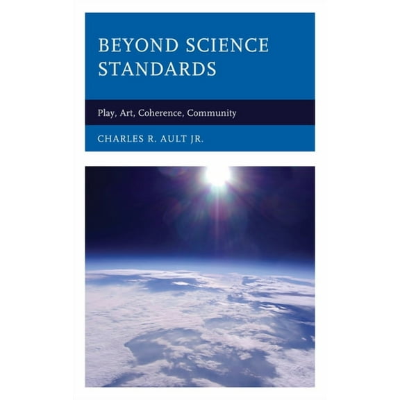 Beyond Science Standards: Play, Art, Coherence, Community, (Paperback)