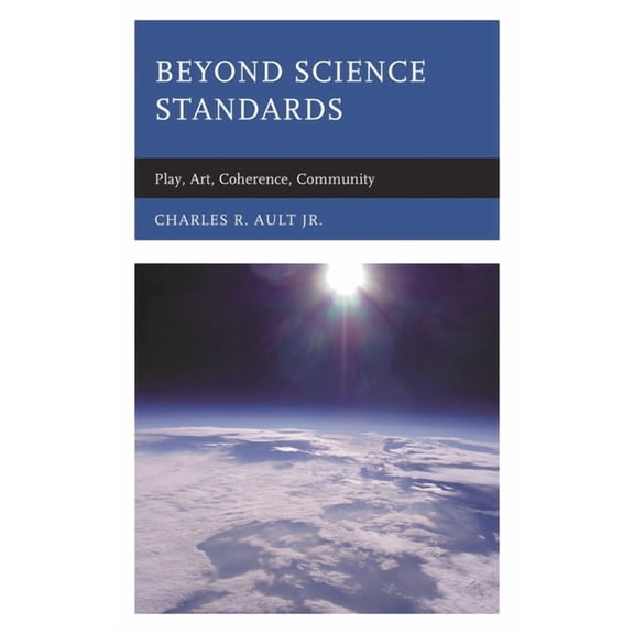 Beyond Science Standards: Play, Art, Coherence, Community, (Paperback)