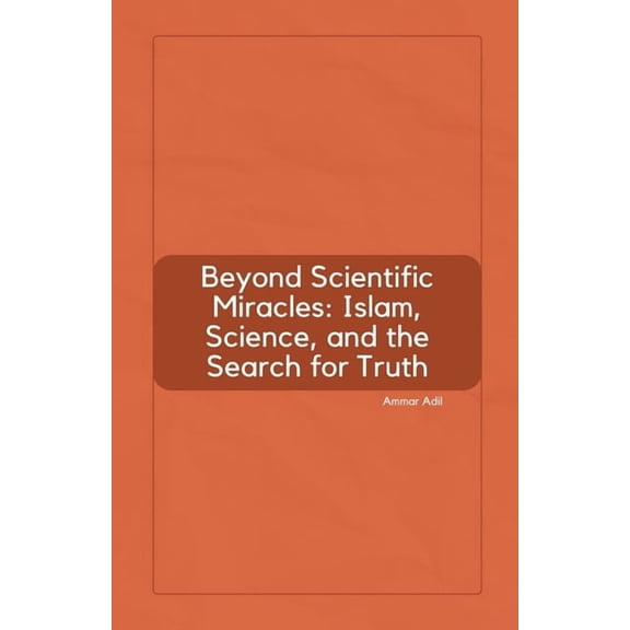 Beyond Scientific Miracles: Islam, Science, and the Search for Truth, (Paperback)