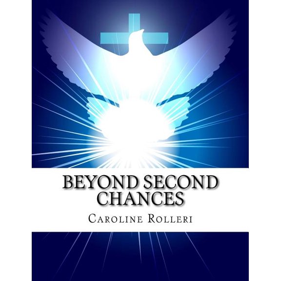 Beyond Second Chances: New Beginnings for Forgiveness, a Seven Week Program to Achieve Forgiveness, Purpose and a More Peaceful Life (Paperback)