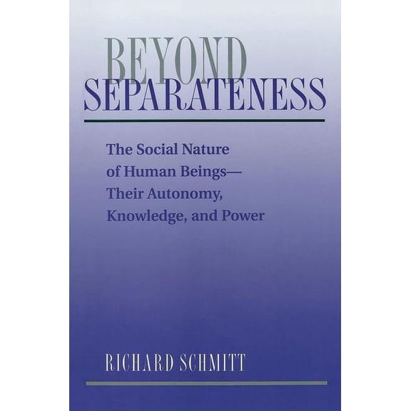 Beyond Separateness: The Social Nature Of Human Beings--their Autonomy, Knowledge, And Power, (Paperback)
