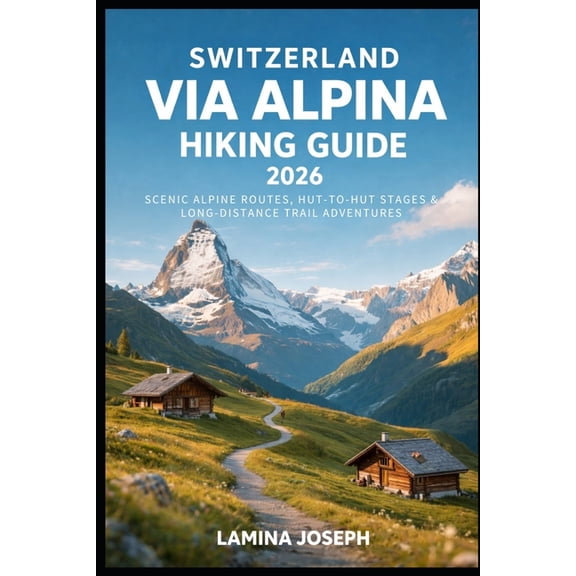 Beyond the Summit Switzerland Via Alpina Hiking Guide 2026: Scenic Alpine Routes, Hut-To-Hut Stages & Long-Distance Trail Adventures, Book 53, (Paperback)