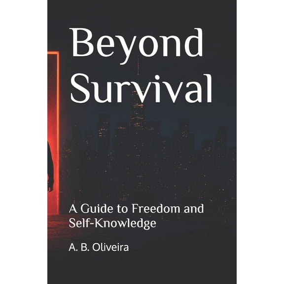Beyond Survival: A Guide to Freedom and Self-Knowledge, (Paperback)