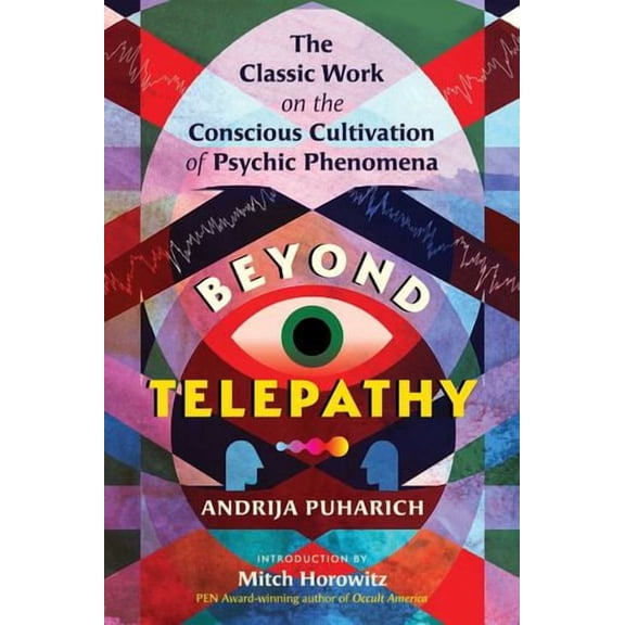 Beyond Telepathy: The Classic Work on the Conscious Cultivation of Psychic Phenomena