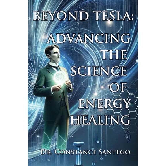 Beyond Tesla: Advancing The Science Of Energy Healing, (Paperback)
