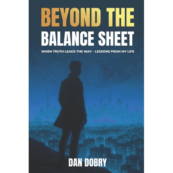 Beyond The Balance Sheet: When Truth Leads The Way Lessons From My Life, (Paperback)