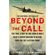 LEE TRIMBLE; JEREMY DRONFIELD Beyond The Call : The True Story of One World War II Pilot's Covert Mission to Rescue POWs on the Eastern Front (Paperback)