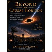 Beyond The Causal Horizon Hawking Radiation, Other Energy Extractions from Black Holes, and Penrose Diagrams, Hardcover