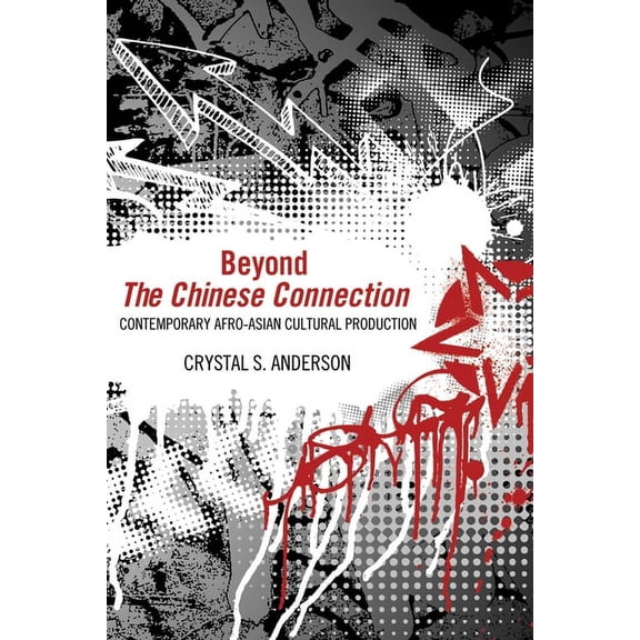 Beyond the Chinese Connection: Contemporary Afro-Asian Cultural Production, (Paperback)