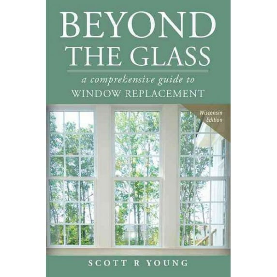 Beyond The Glass : A Comprehensive Guide To Window Replacement (Paperback)