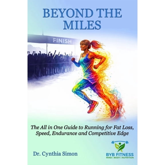 Beyond The Miles: The All-in-One Guide to Running for Fat Loss, Speed, Endurance, and Competitive Edge., (Paperback)