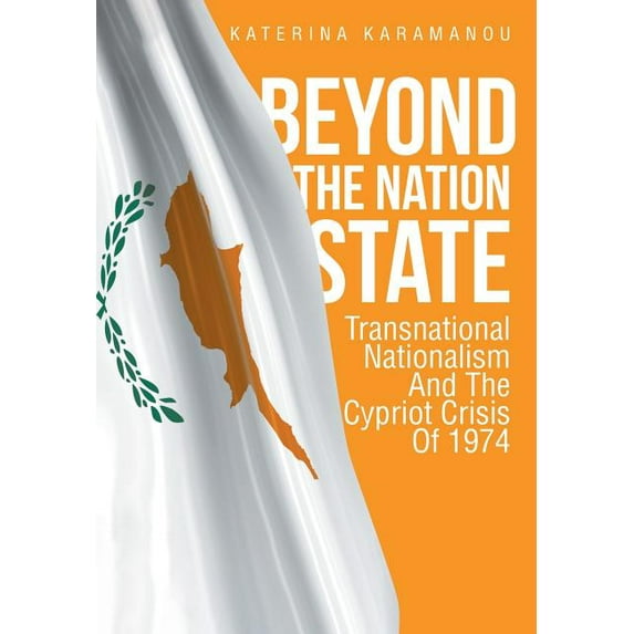 Beyond The Nation State: Transnational Nationalism And The Cypriot Crisis Of 1974, (Hardcover)