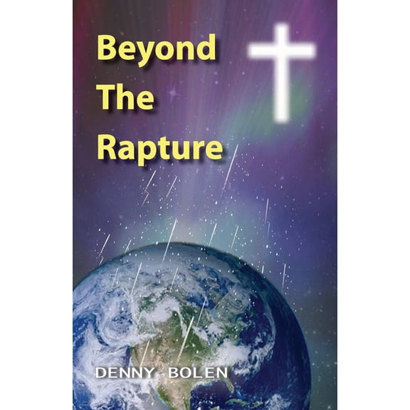 Beyond The Rapture (Paperback) by Denny Bolen