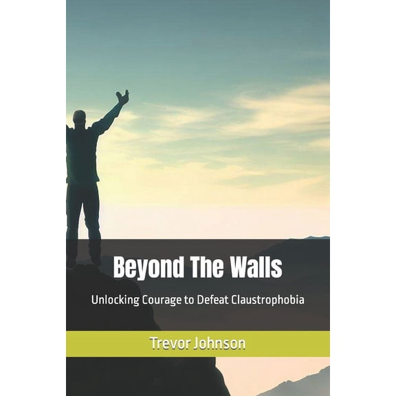 Beyond The Walls : Unlocking Courage to Defeat Claustrophobia (Paperback)